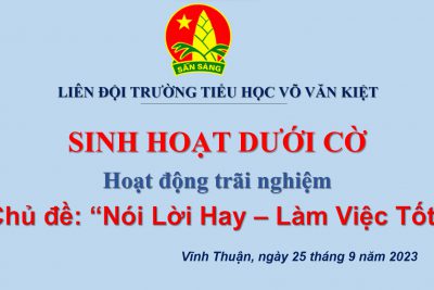 Liên Đội trường Tiểu học Võ Văn Kiệt đã tổ chức sinh hoạt dưới cờ trong hoạt động trãi nghiệm chủ đề ” Nói lời hay – việc làm tốt”